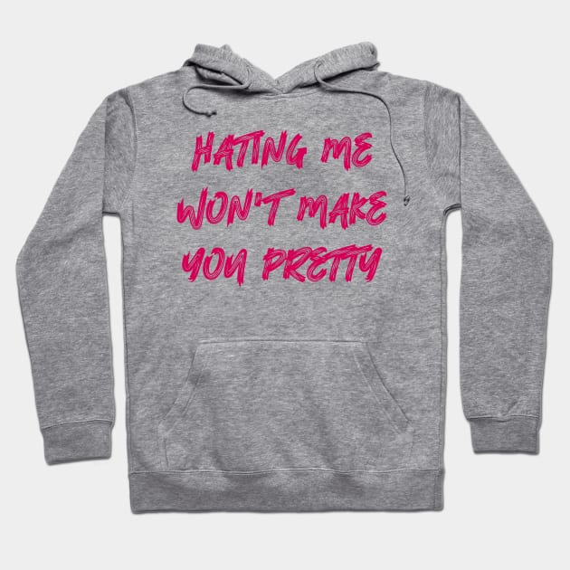 Hating Me Won't Make You Pretty Hoodie by colorsplash